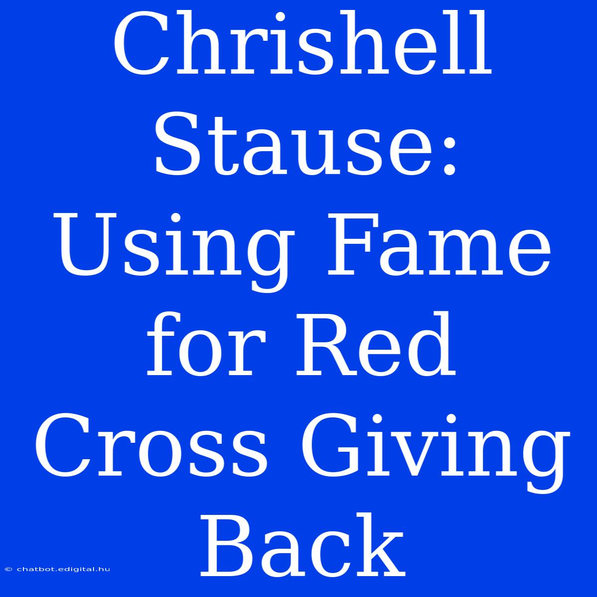 Chrishell Stause: Using Fame For Red Cross Giving Back