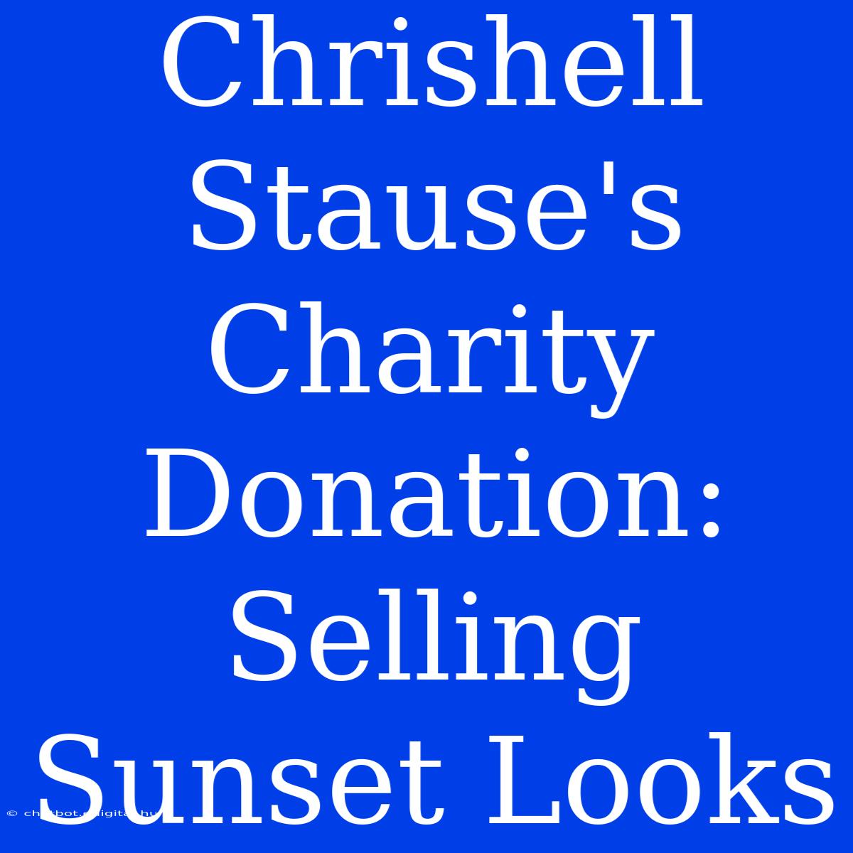 Chrishell Stause's Charity Donation: Selling Sunset Looks