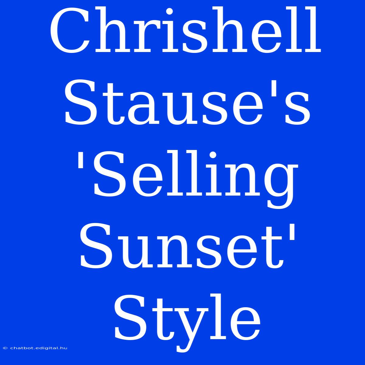 Chrishell Stause's 'Selling Sunset' Style