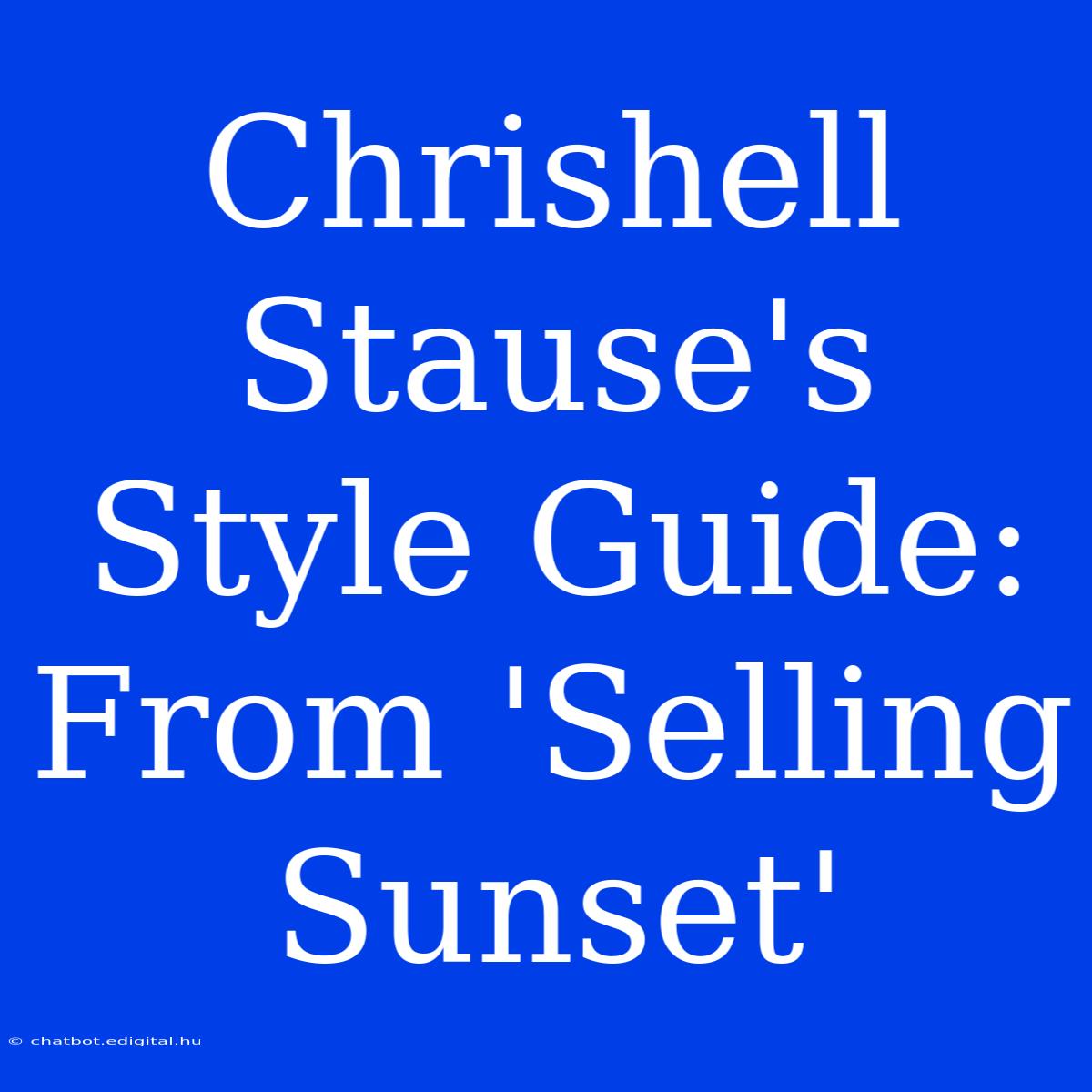 Chrishell Stause's Style Guide: From 'Selling Sunset'