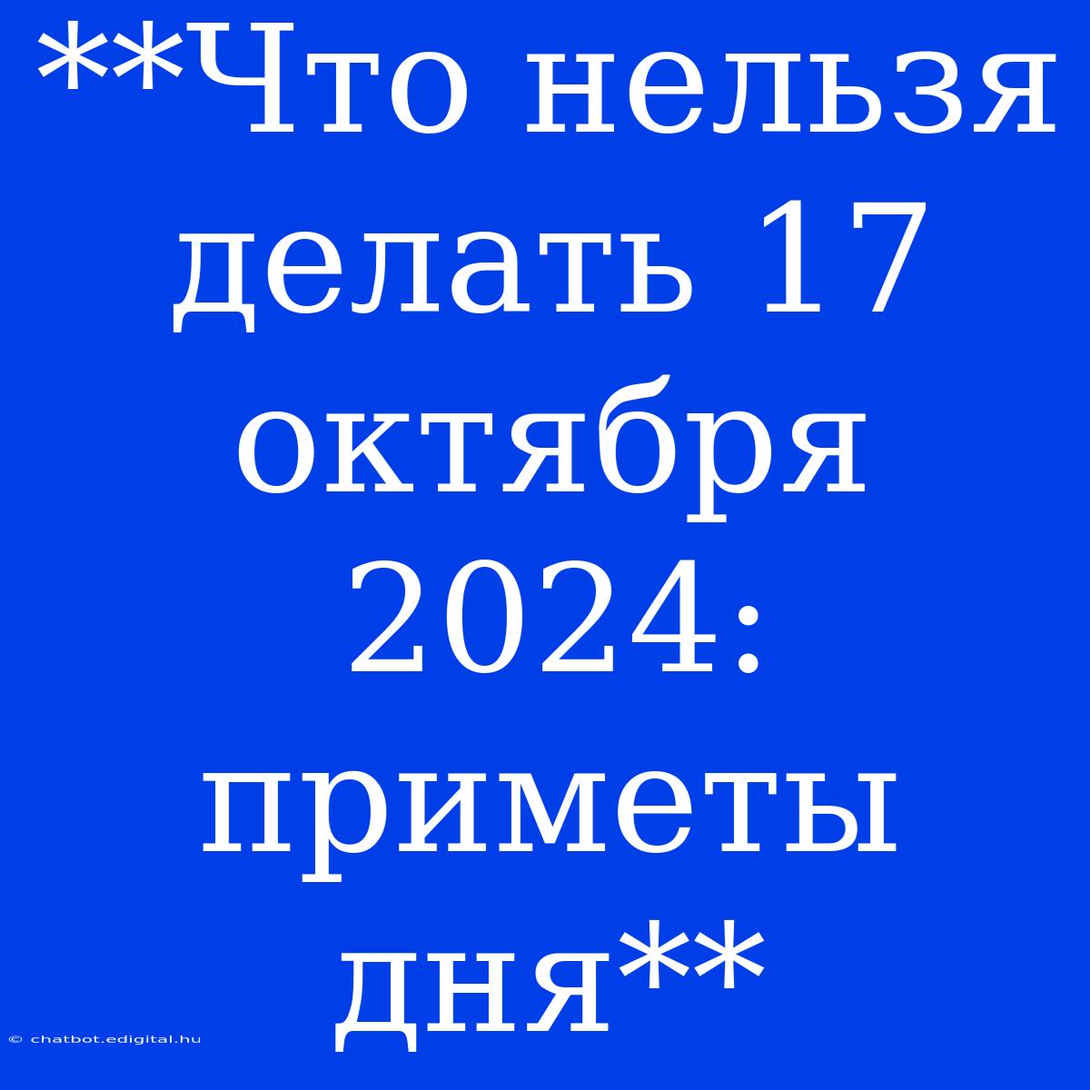 **Что Нельзя Делать 17 Октября 2024: Приметы Дня**