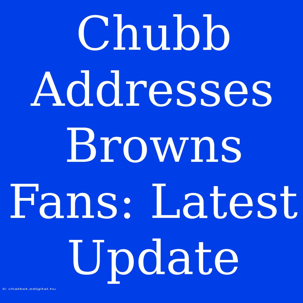 Chubb Addresses Browns Fans: Latest Update