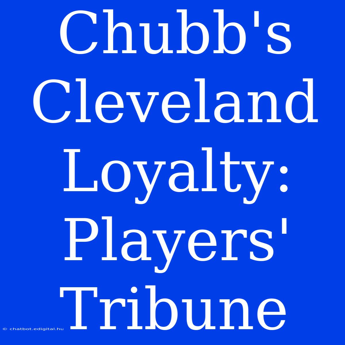 Chubb's Cleveland Loyalty: Players' Tribune