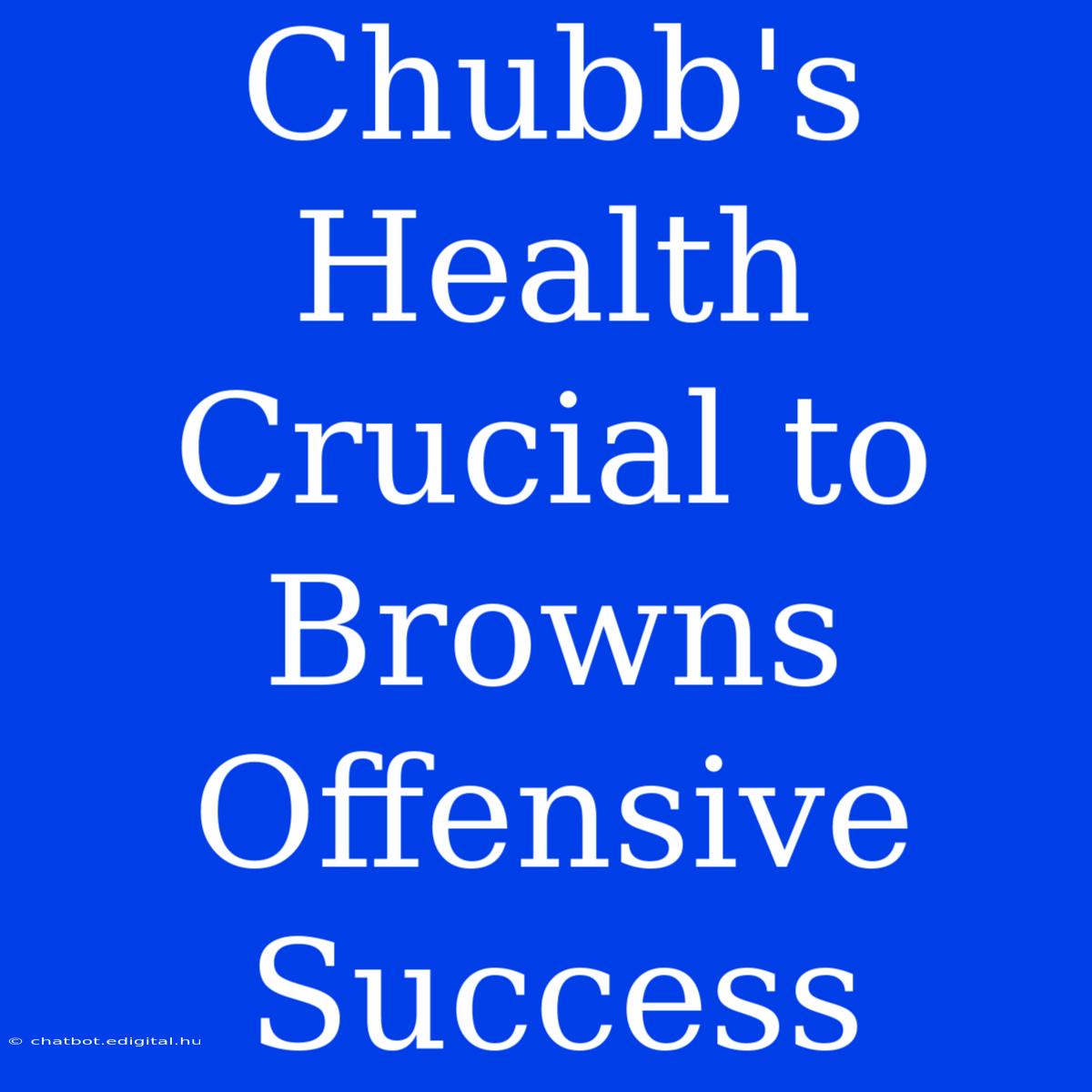 Chubb's Health Crucial To Browns Offensive Success