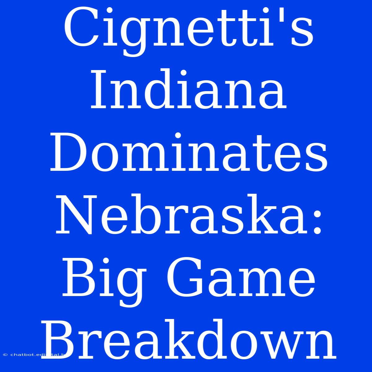 Cignetti's Indiana Dominates Nebraska: Big Game Breakdown 