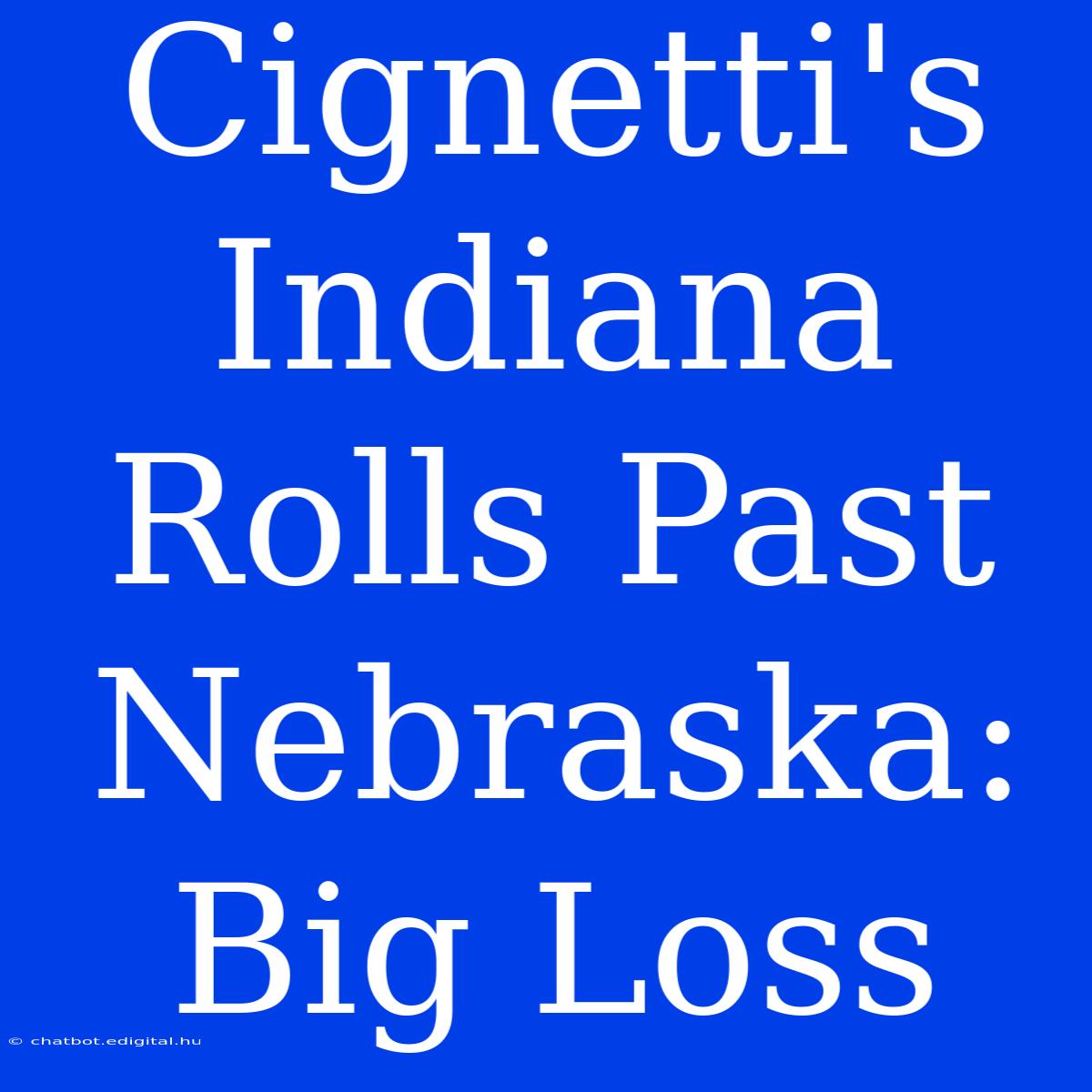 Cignetti's Indiana Rolls Past Nebraska: Big Loss