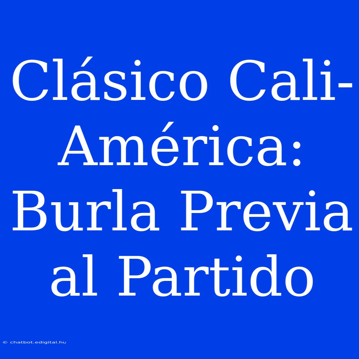 Clásico Cali-América: Burla Previa Al Partido