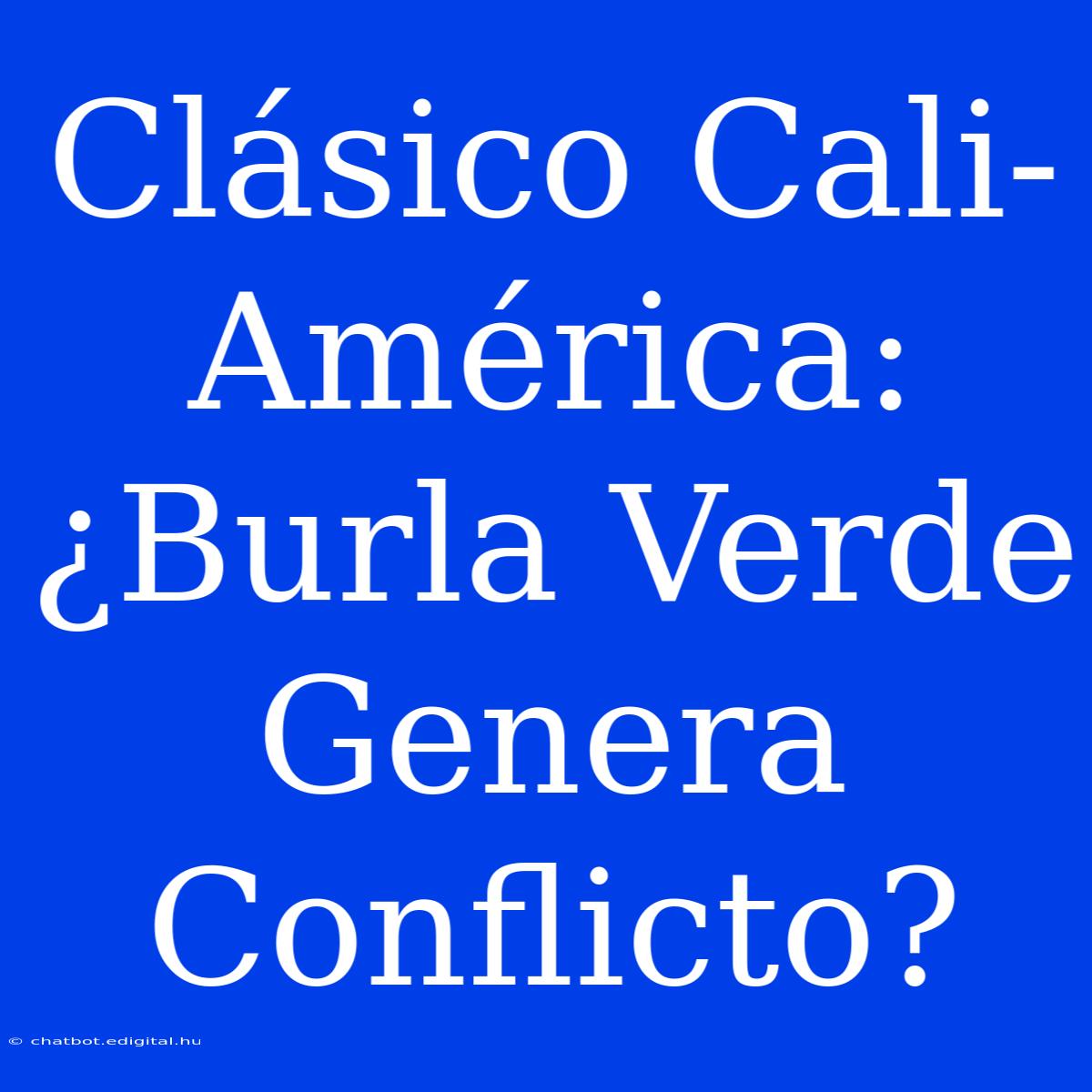 Clásico Cali-América: ¿Burla Verde Genera Conflicto?