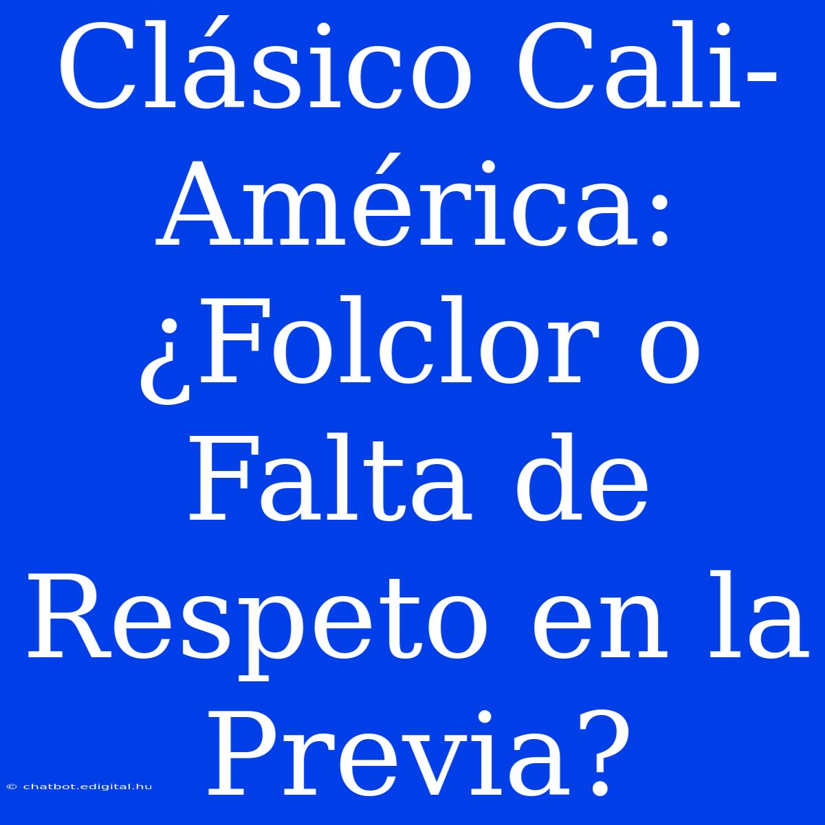 Clásico Cali-América: ¿Folclor O Falta De Respeto En La Previa?