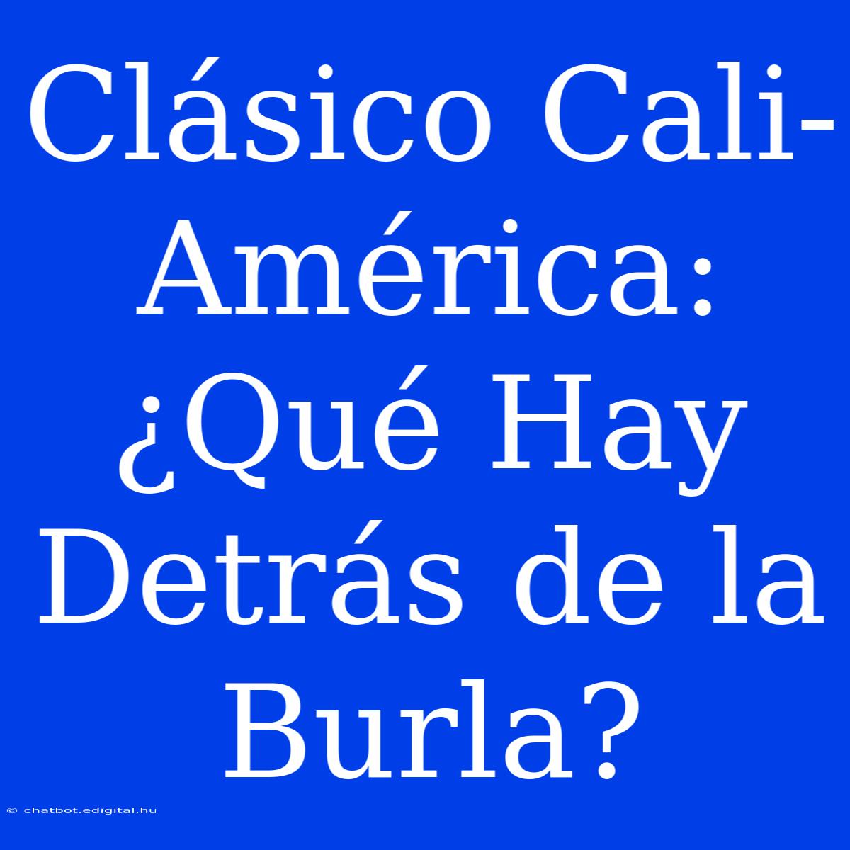 Clásico Cali-América: ¿Qué Hay Detrás De La Burla? 