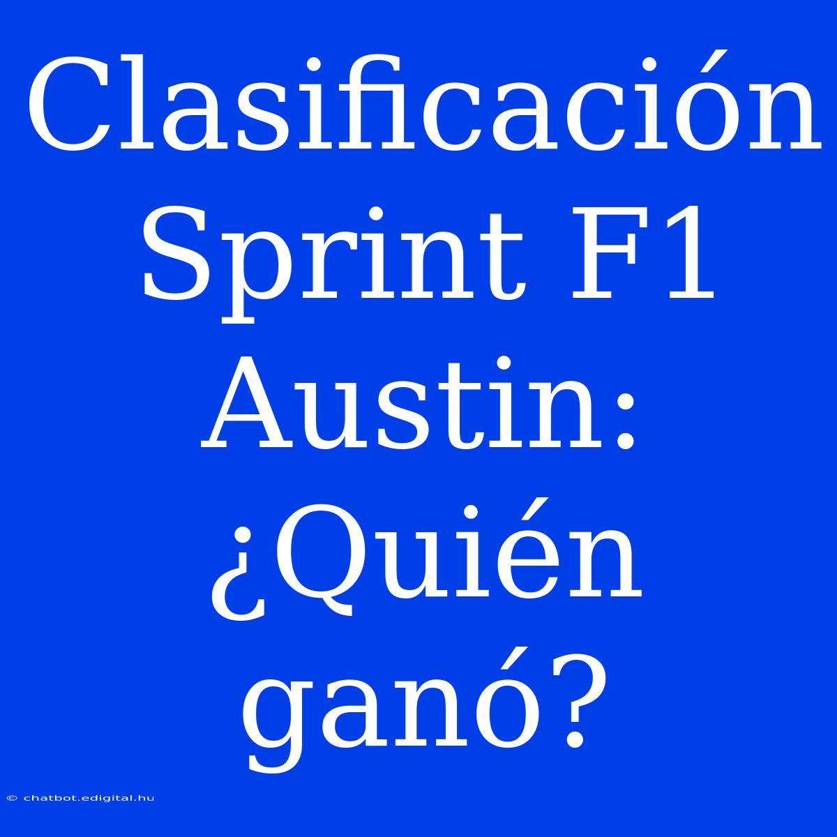 Clasificación Sprint F1 Austin: ¿Quién Ganó?