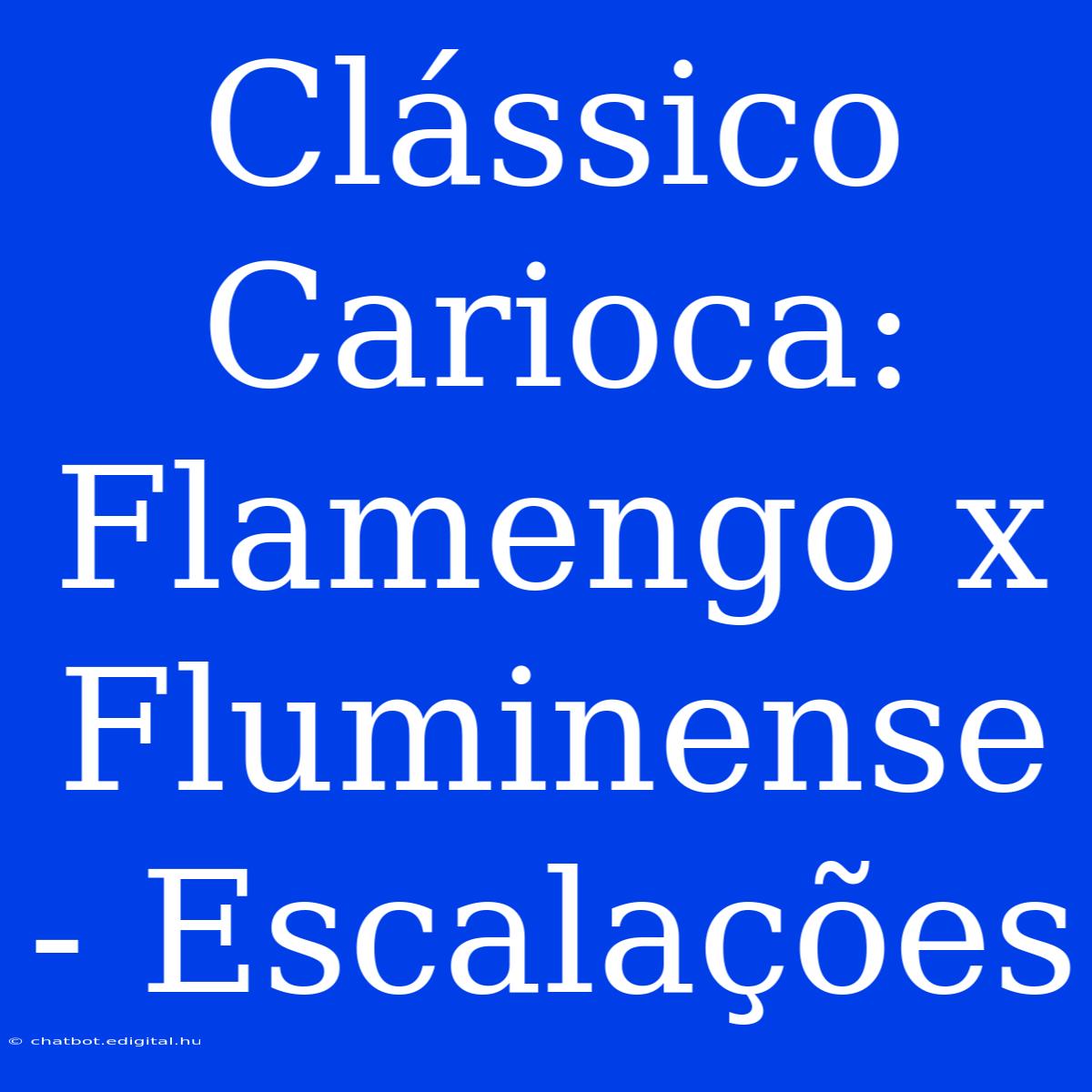 Clássico Carioca: Flamengo X Fluminense - Escalações