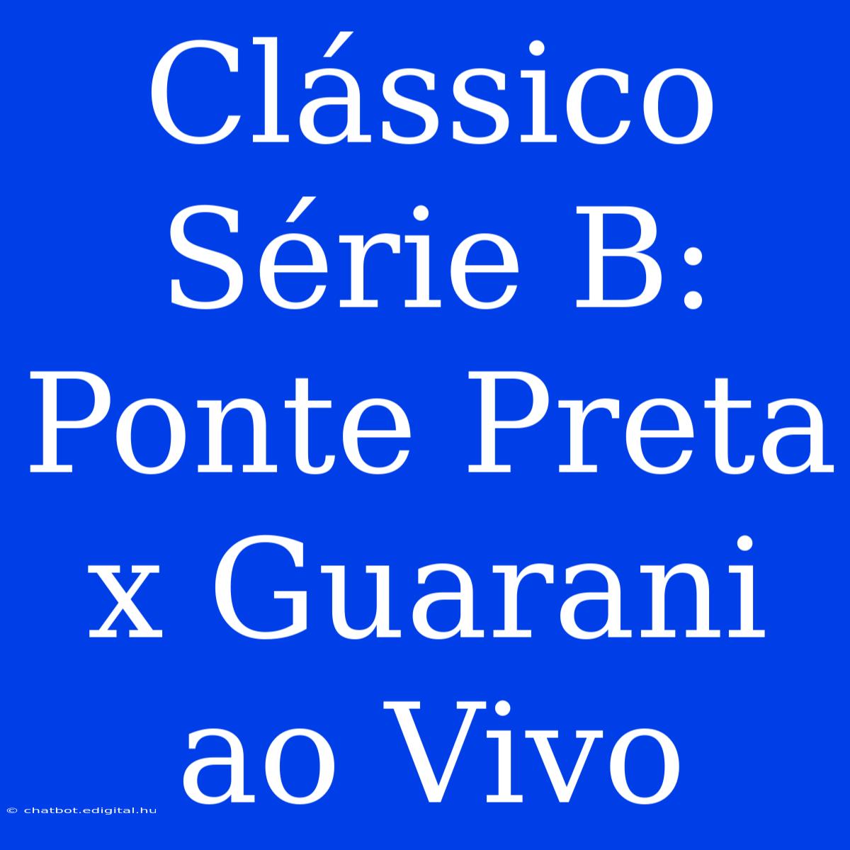 Clássico Série B: Ponte Preta X Guarani Ao Vivo