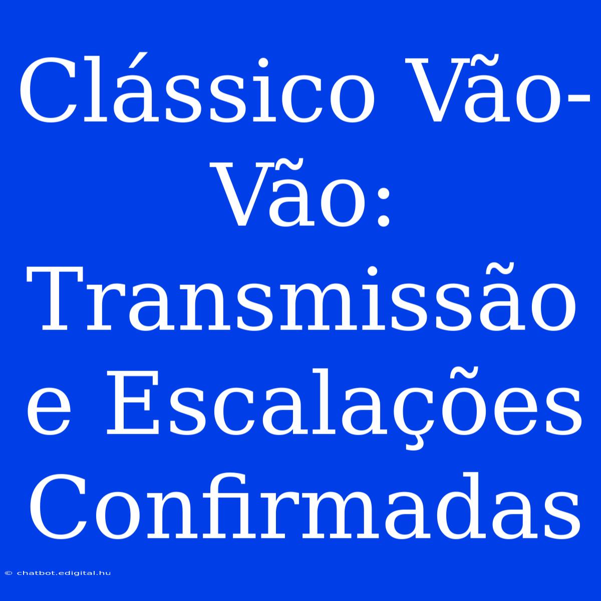 Clássico Vão-Vão: Transmissão E Escalações Confirmadas