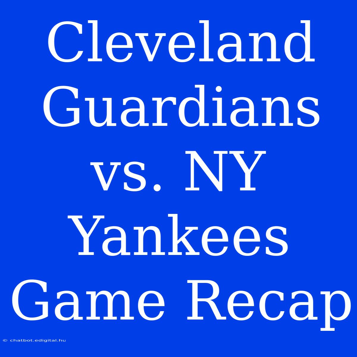 Cleveland Guardians Vs. NY Yankees Game Recap