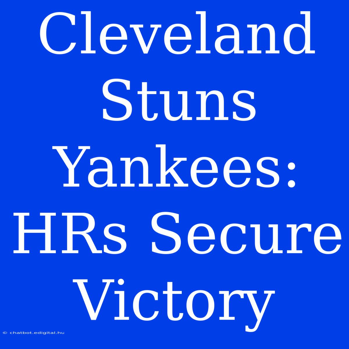 Cleveland Stuns Yankees: HRs Secure Victory