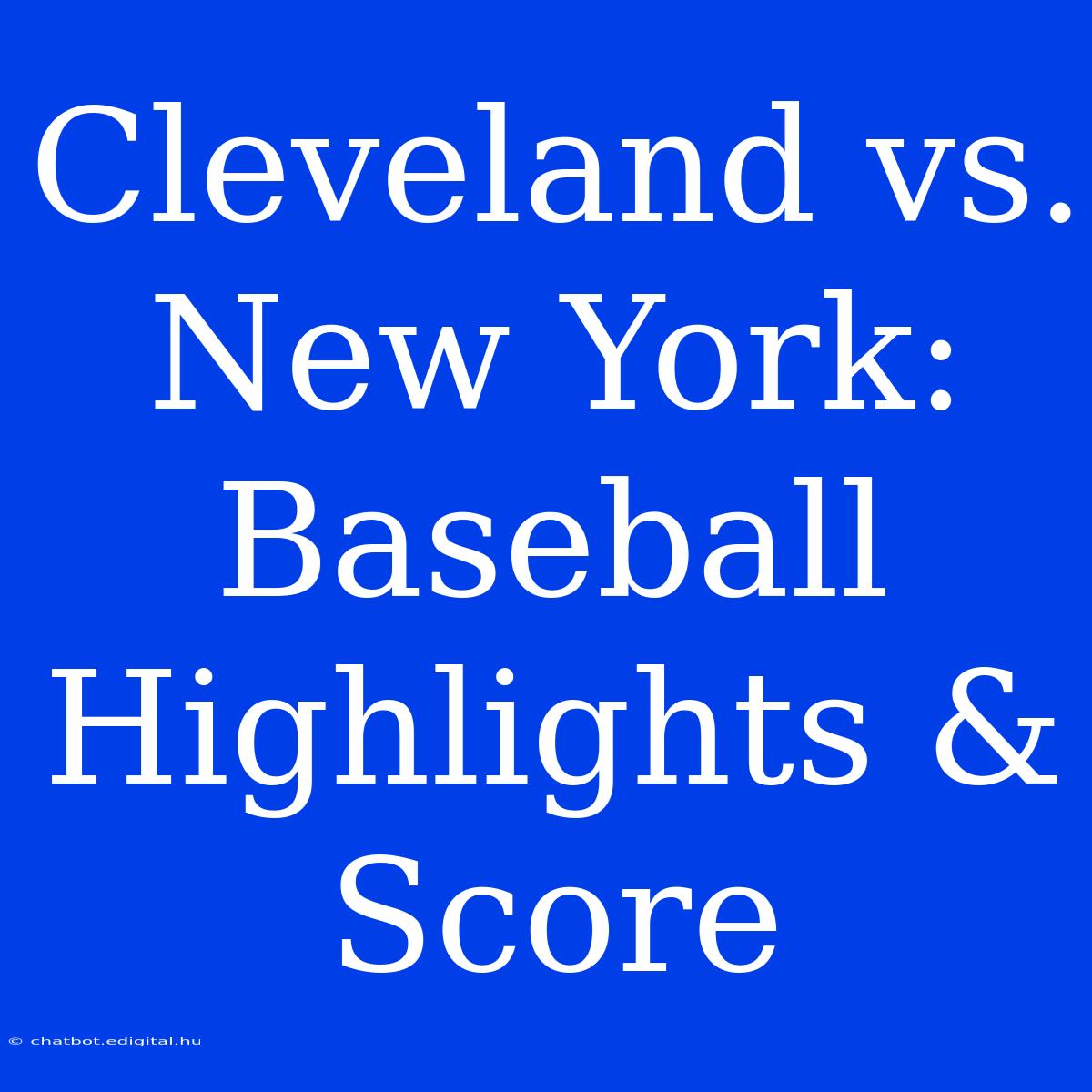 Cleveland Vs. New York: Baseball Highlights & Score