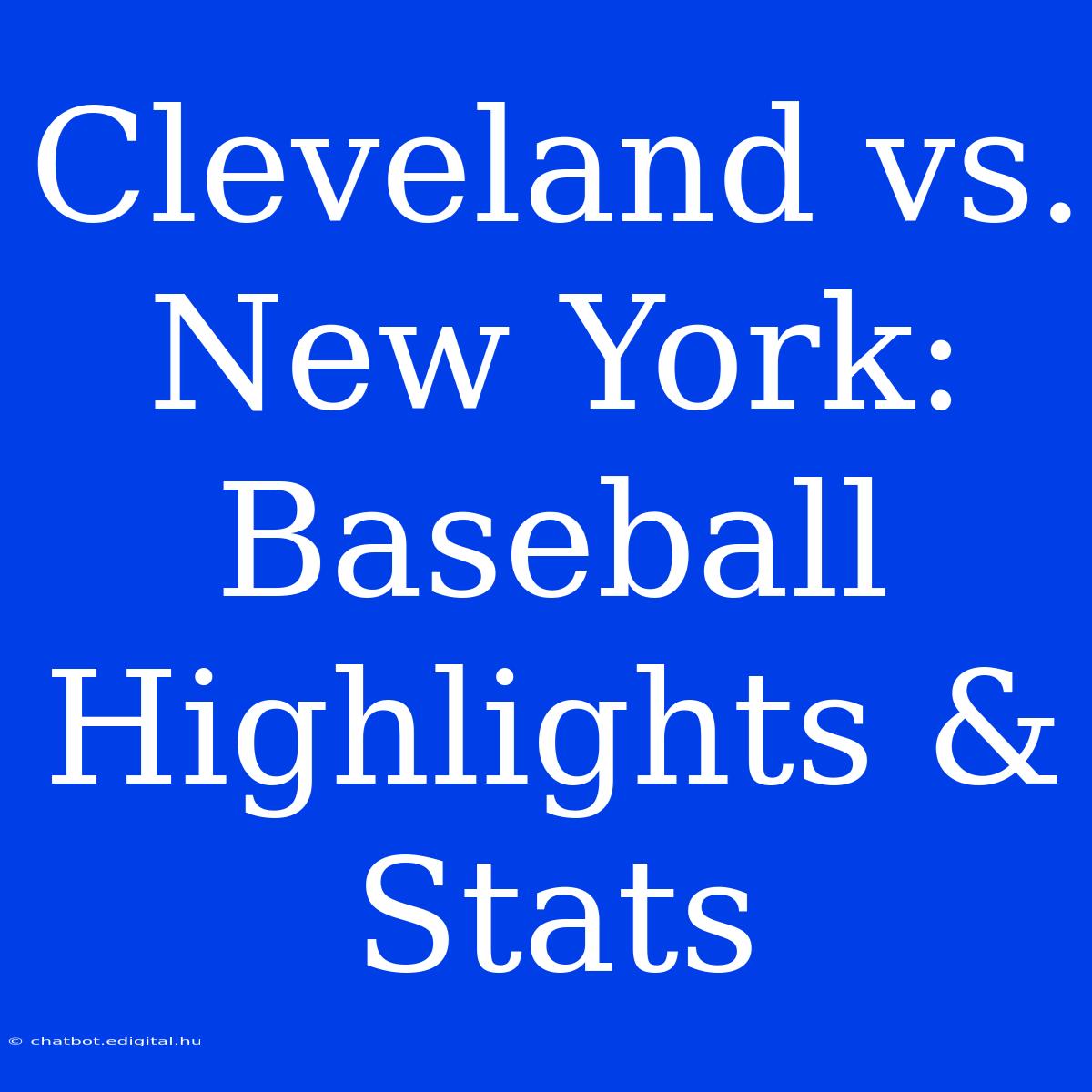 Cleveland Vs. New York: Baseball Highlights & Stats