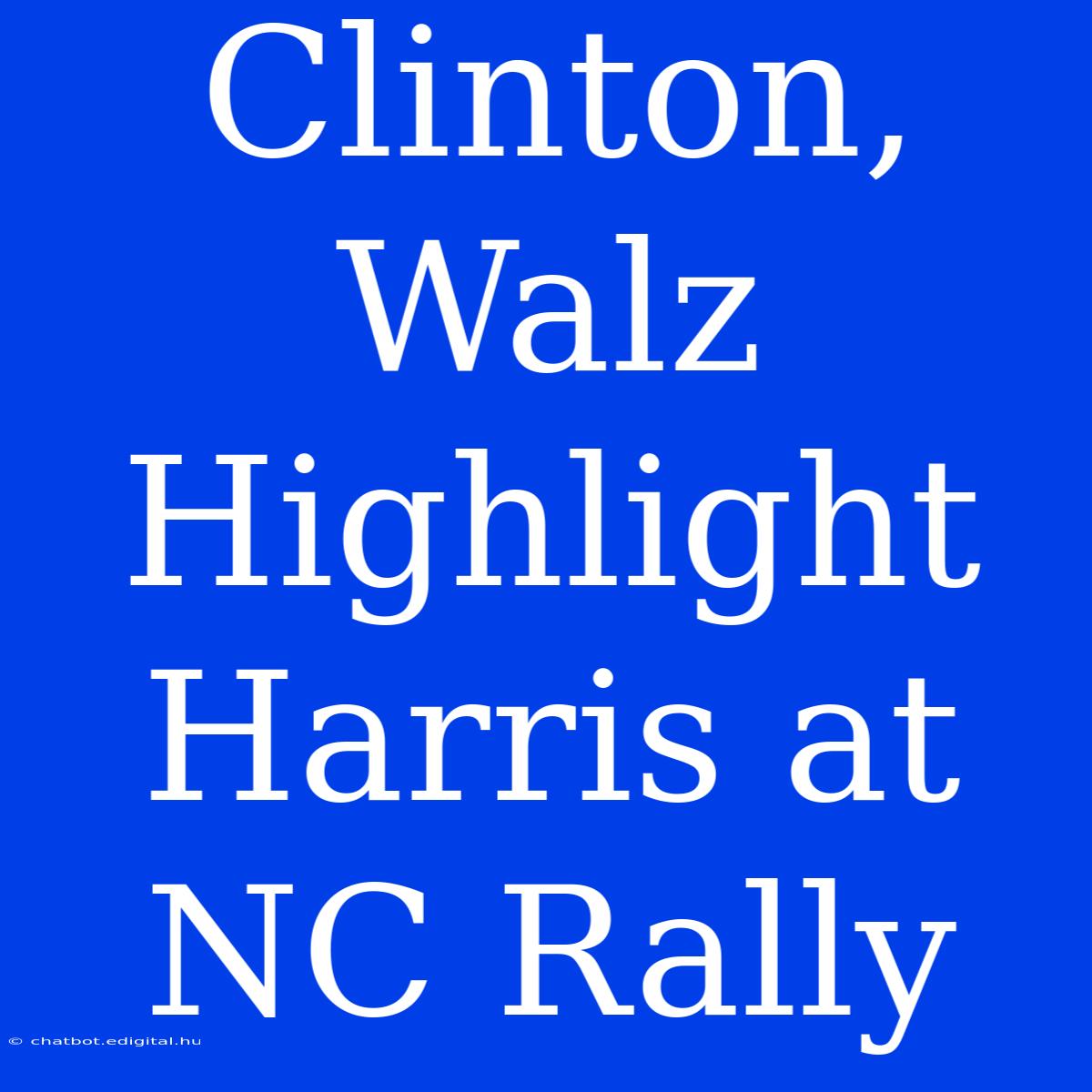 Clinton, Walz Highlight Harris At NC Rally