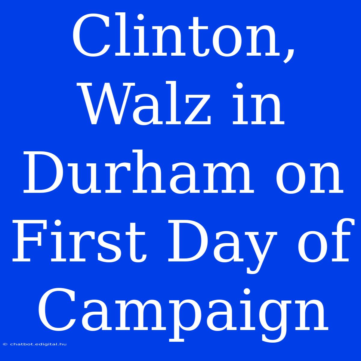 Clinton, Walz In Durham On First Day Of Campaign