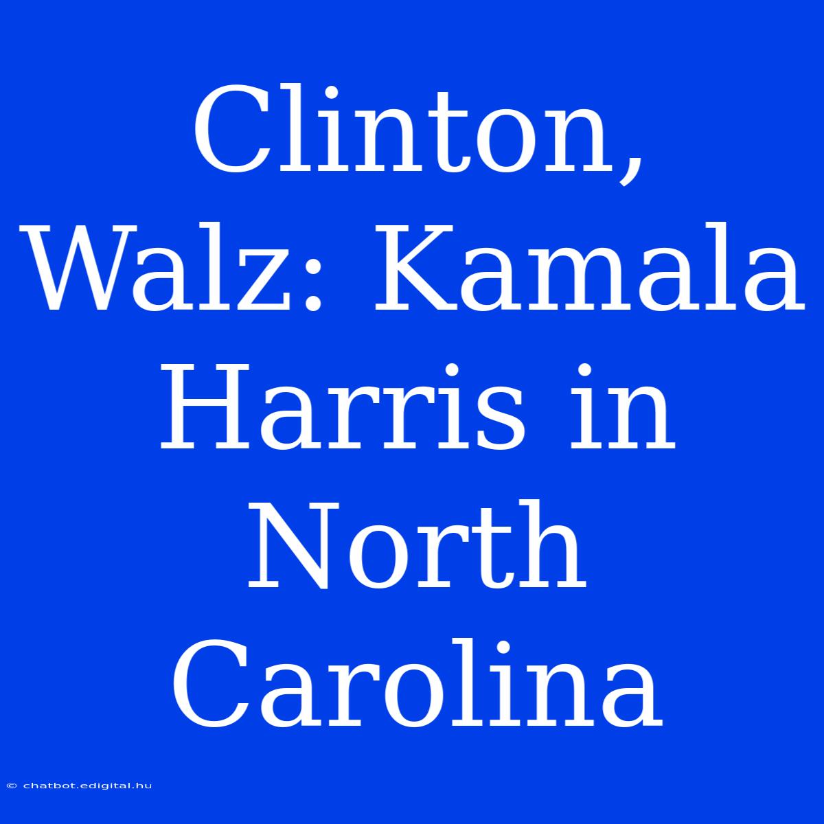 Clinton, Walz: Kamala Harris In North Carolina