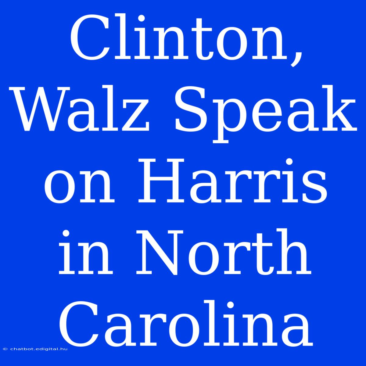 Clinton, Walz Speak On Harris In North Carolina