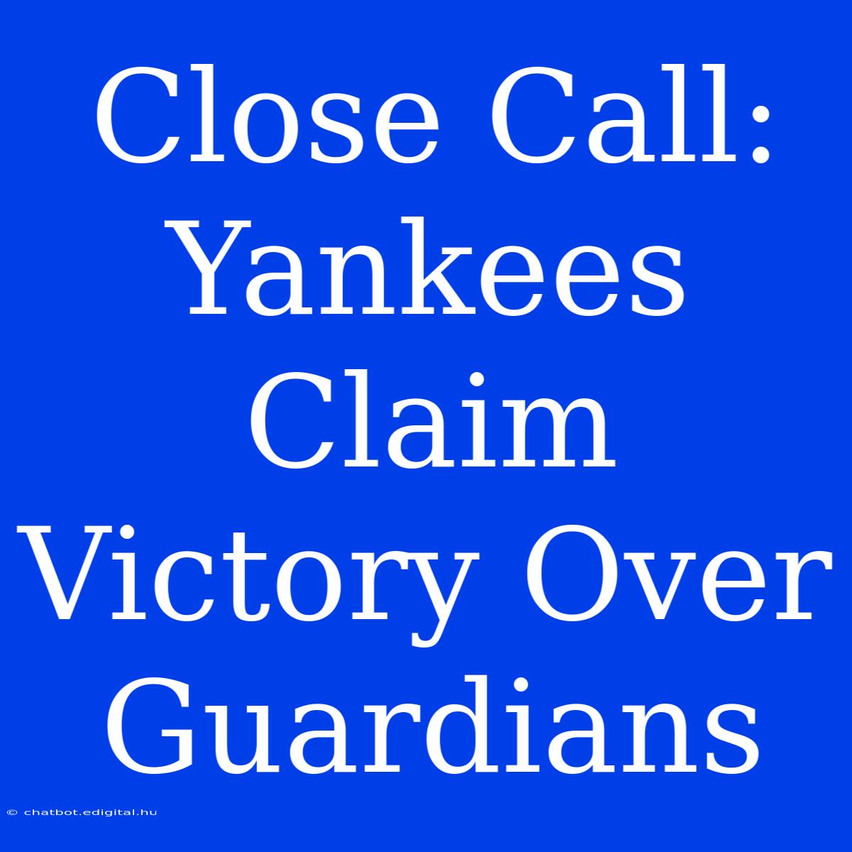 Close Call: Yankees Claim Victory Over Guardians