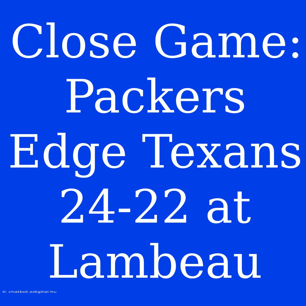 Close Game: Packers Edge Texans 24-22 At Lambeau 