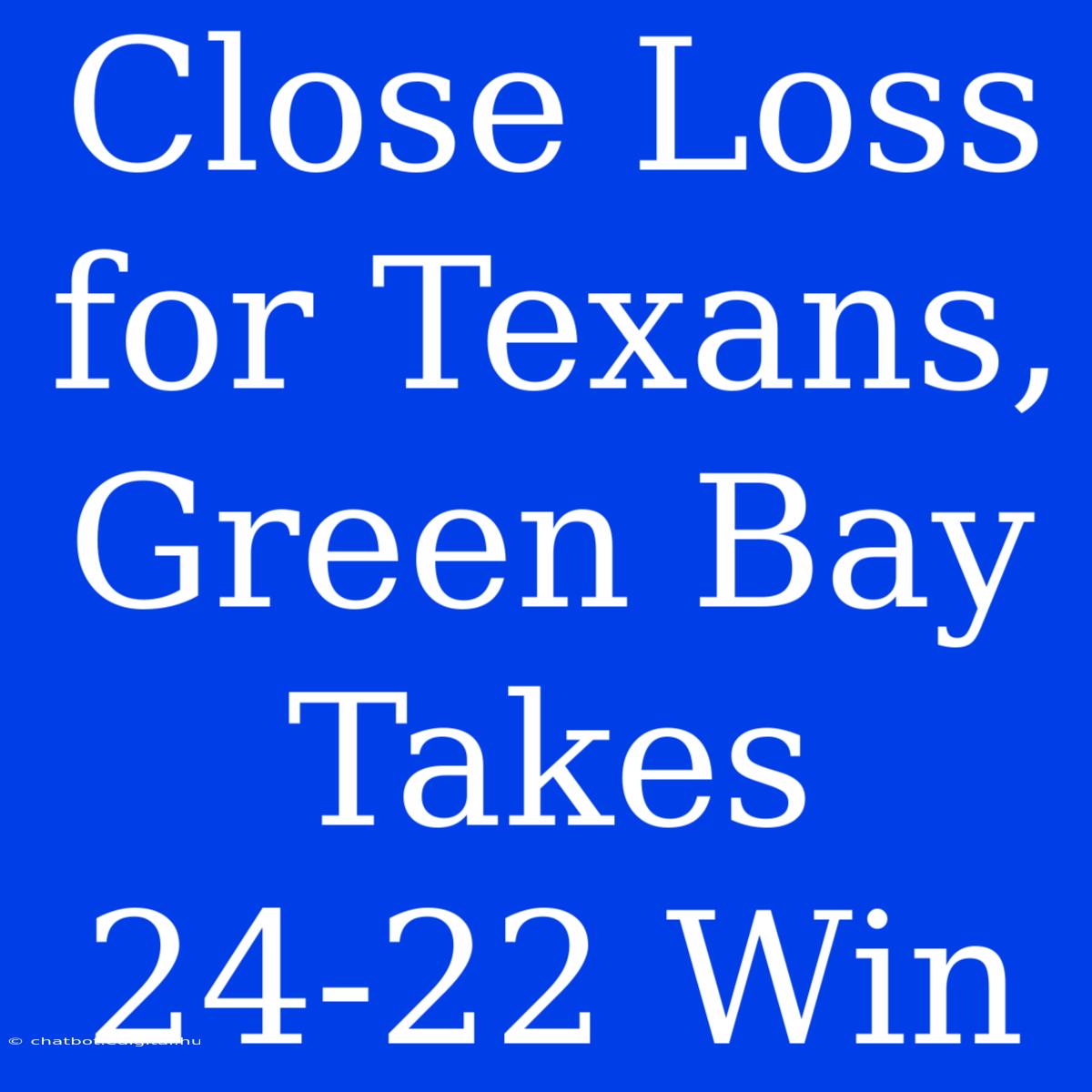 Close Loss For Texans, Green Bay Takes 24-22 Win 