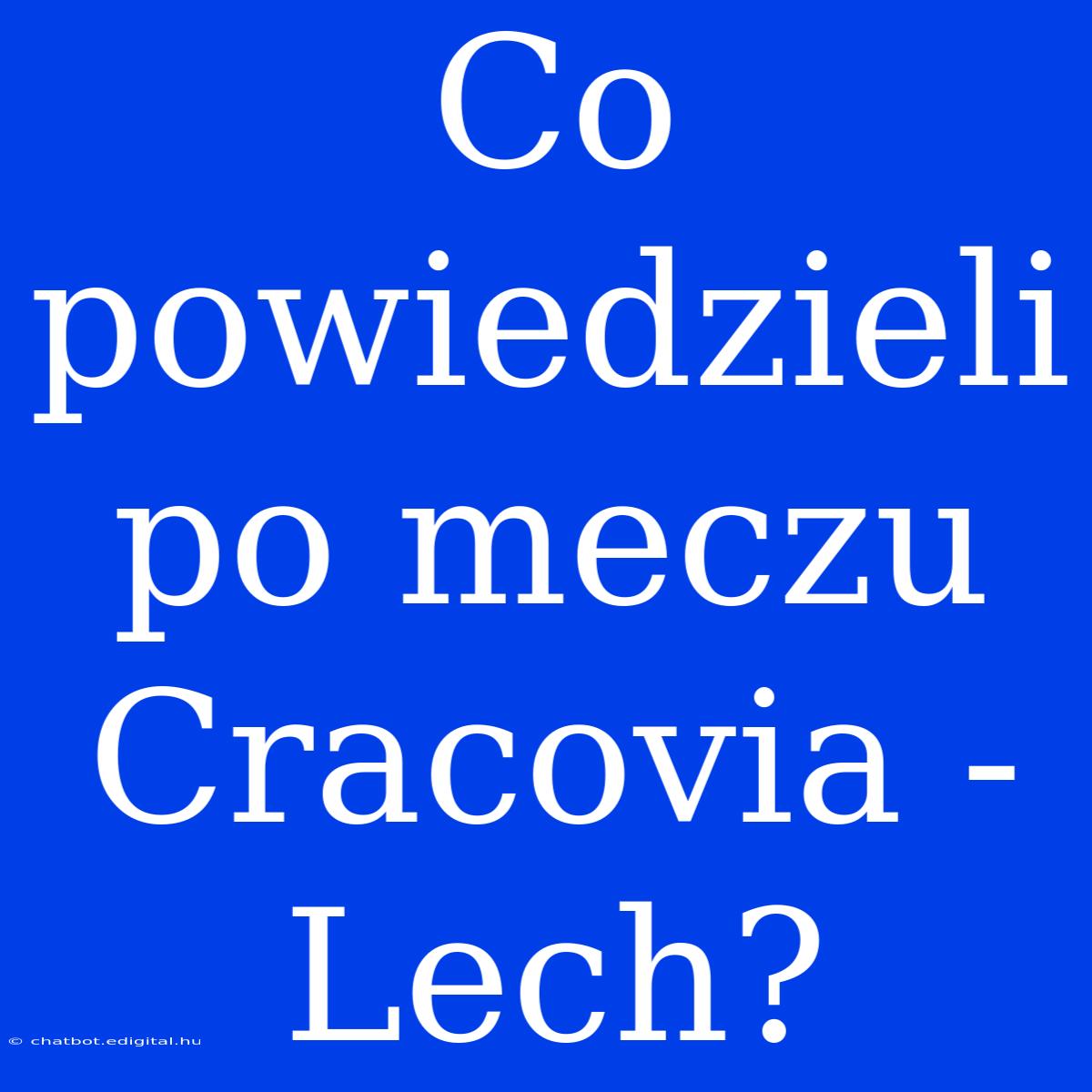 Co Powiedzieli Po Meczu Cracovia - Lech?