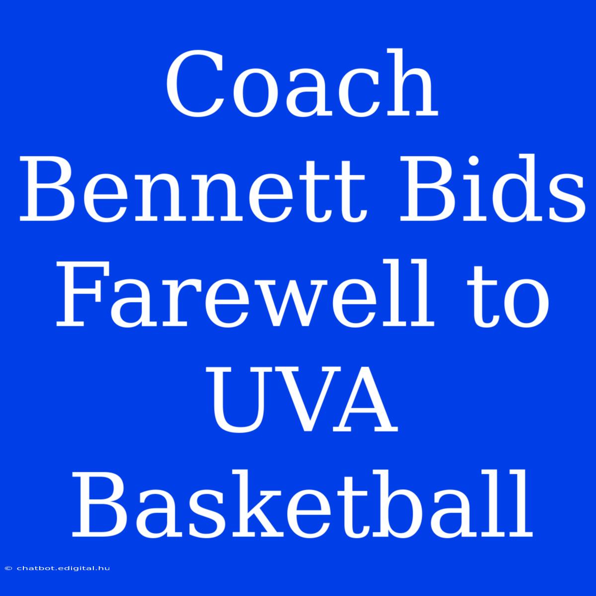 Coach Bennett Bids Farewell To UVA Basketball