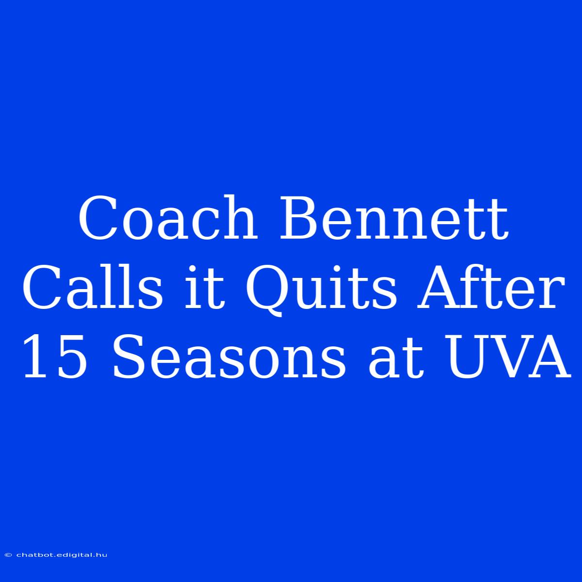 Coach Bennett Calls It Quits After 15 Seasons At UVA