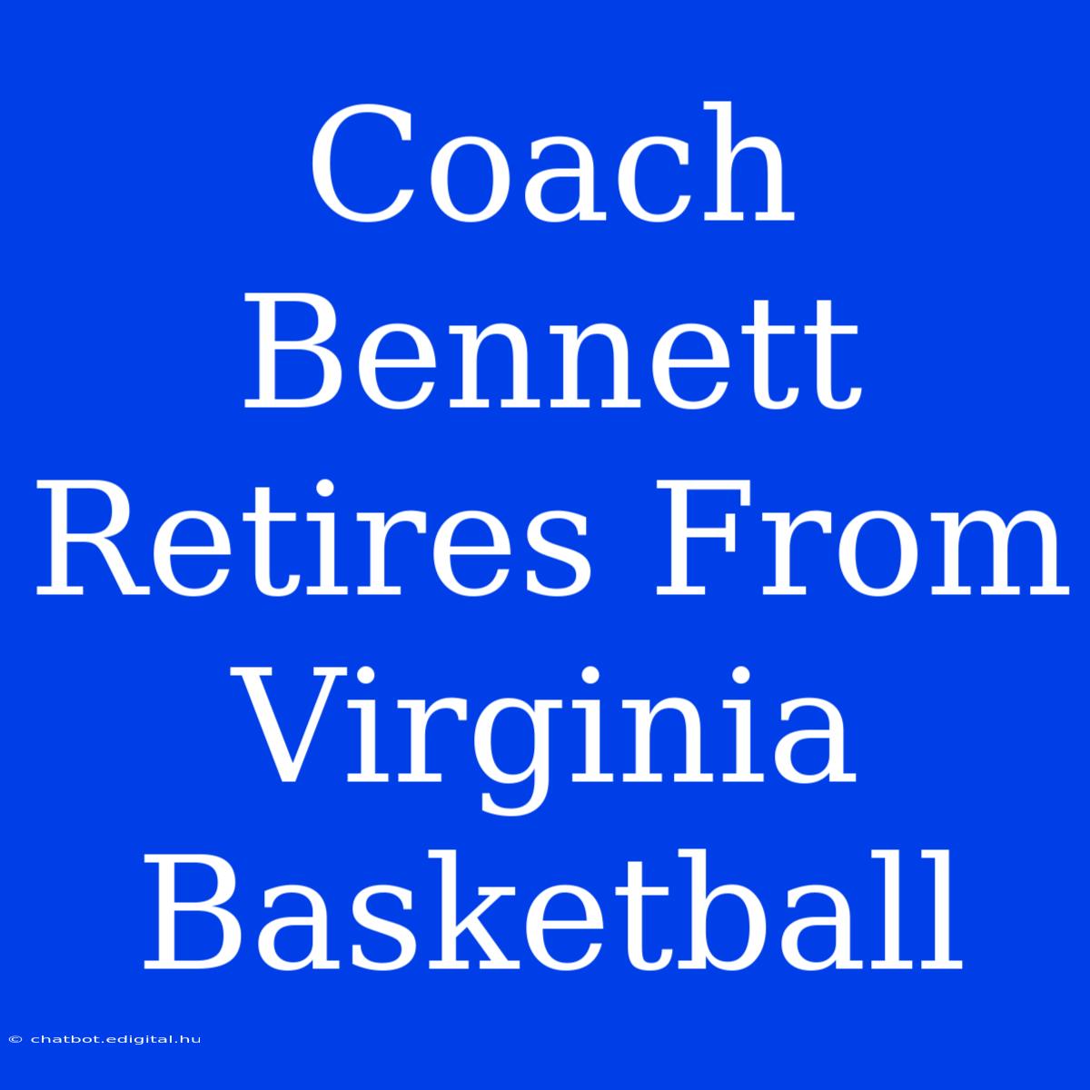 Coach Bennett Retires From Virginia Basketball 