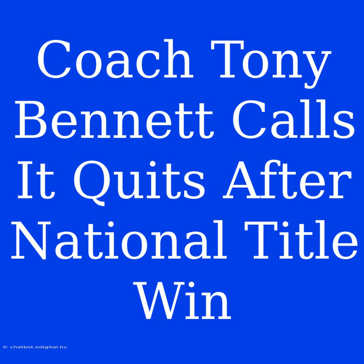 Coach Tony Bennett Calls It Quits After National Title Win