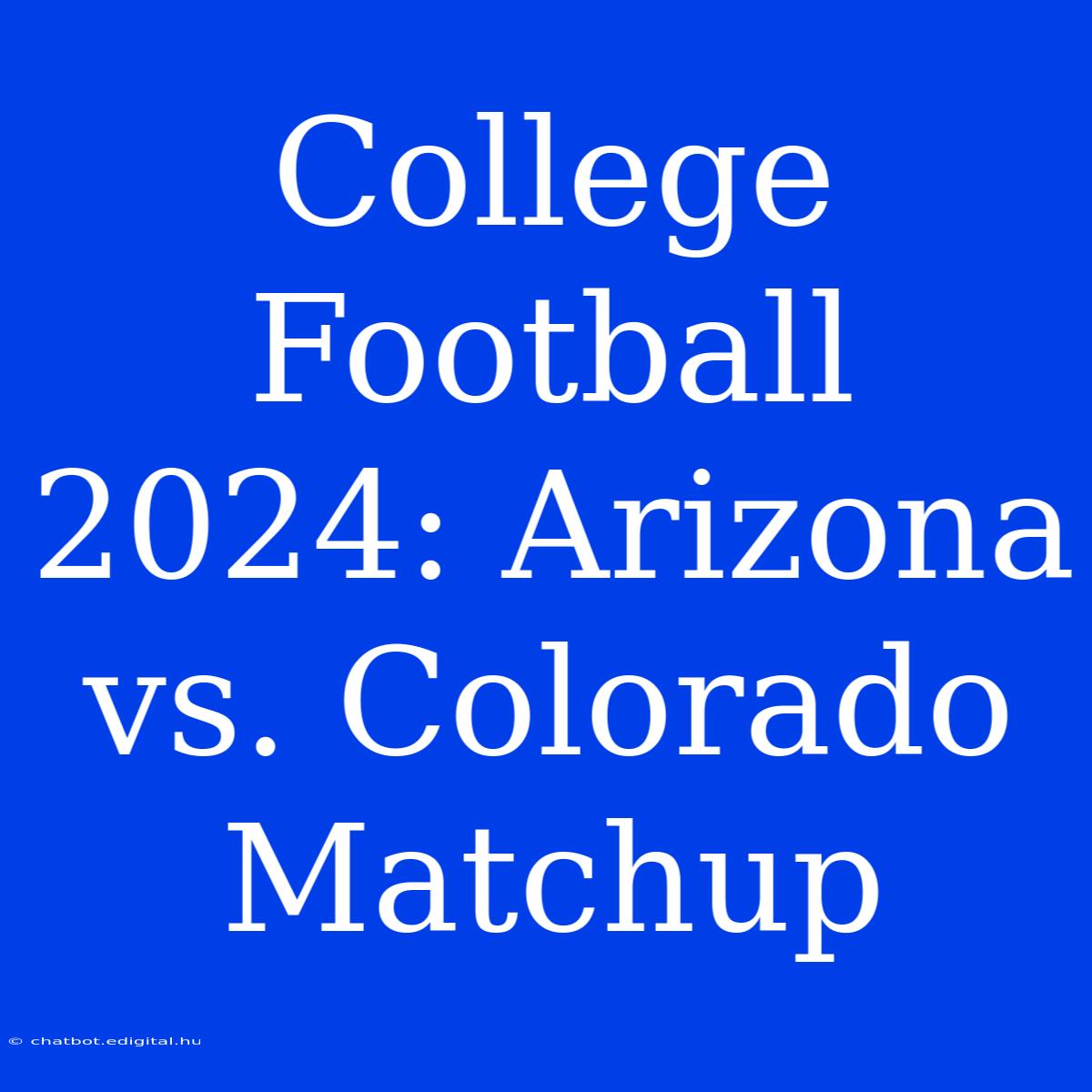 College Football 2024: Arizona Vs. Colorado Matchup