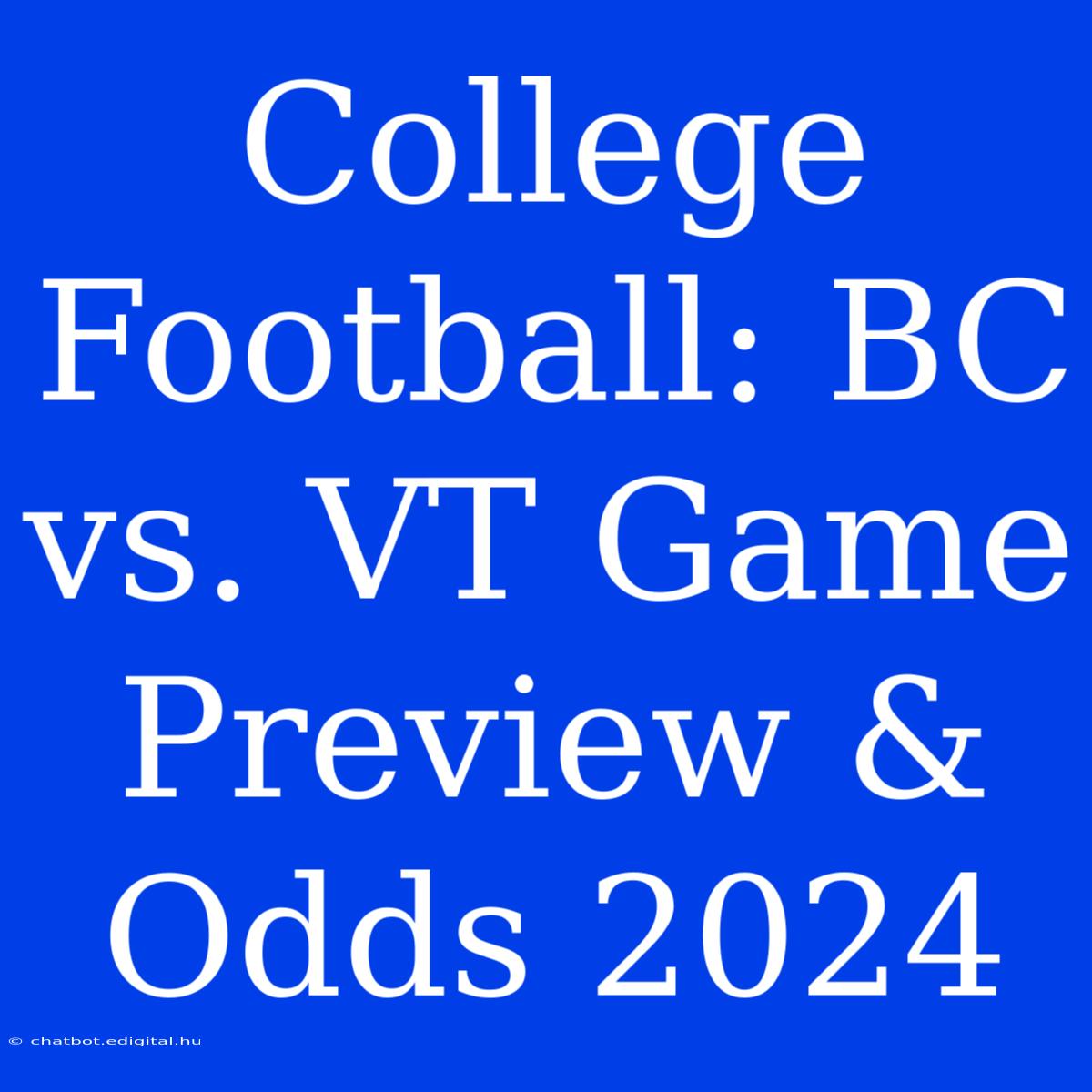 College Football: BC Vs. VT Game Preview & Odds 2024