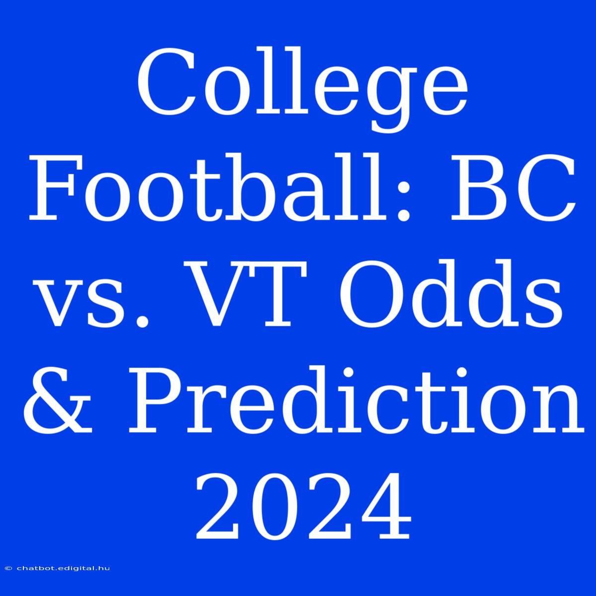 College Football: BC Vs. VT Odds & Prediction 2024