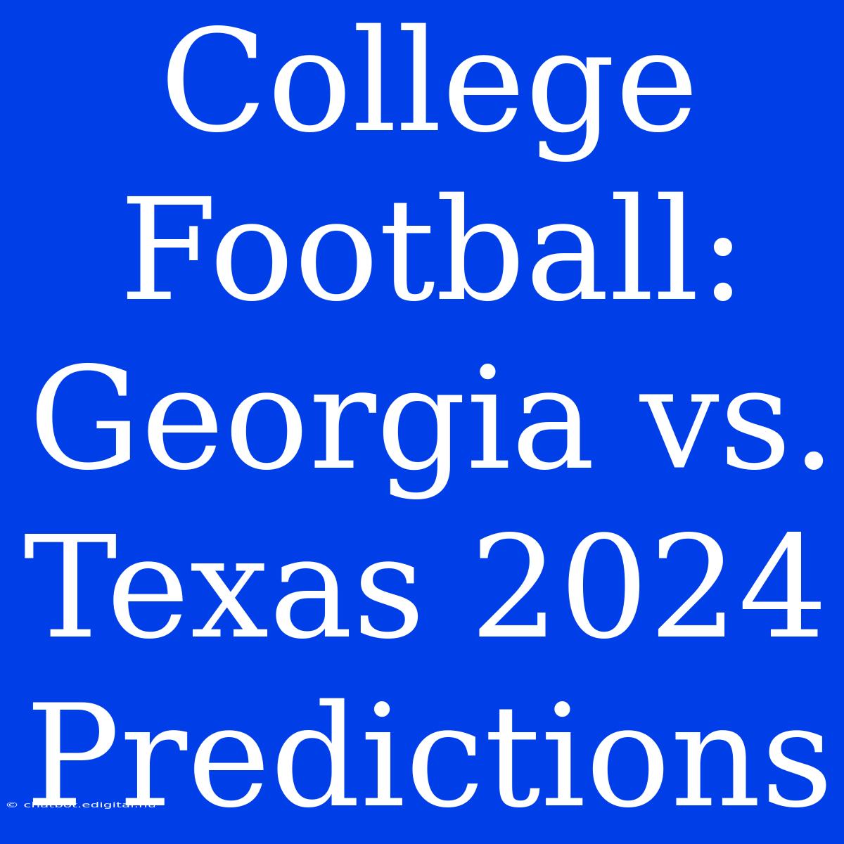 College Football: Georgia Vs. Texas 2024 Predictions