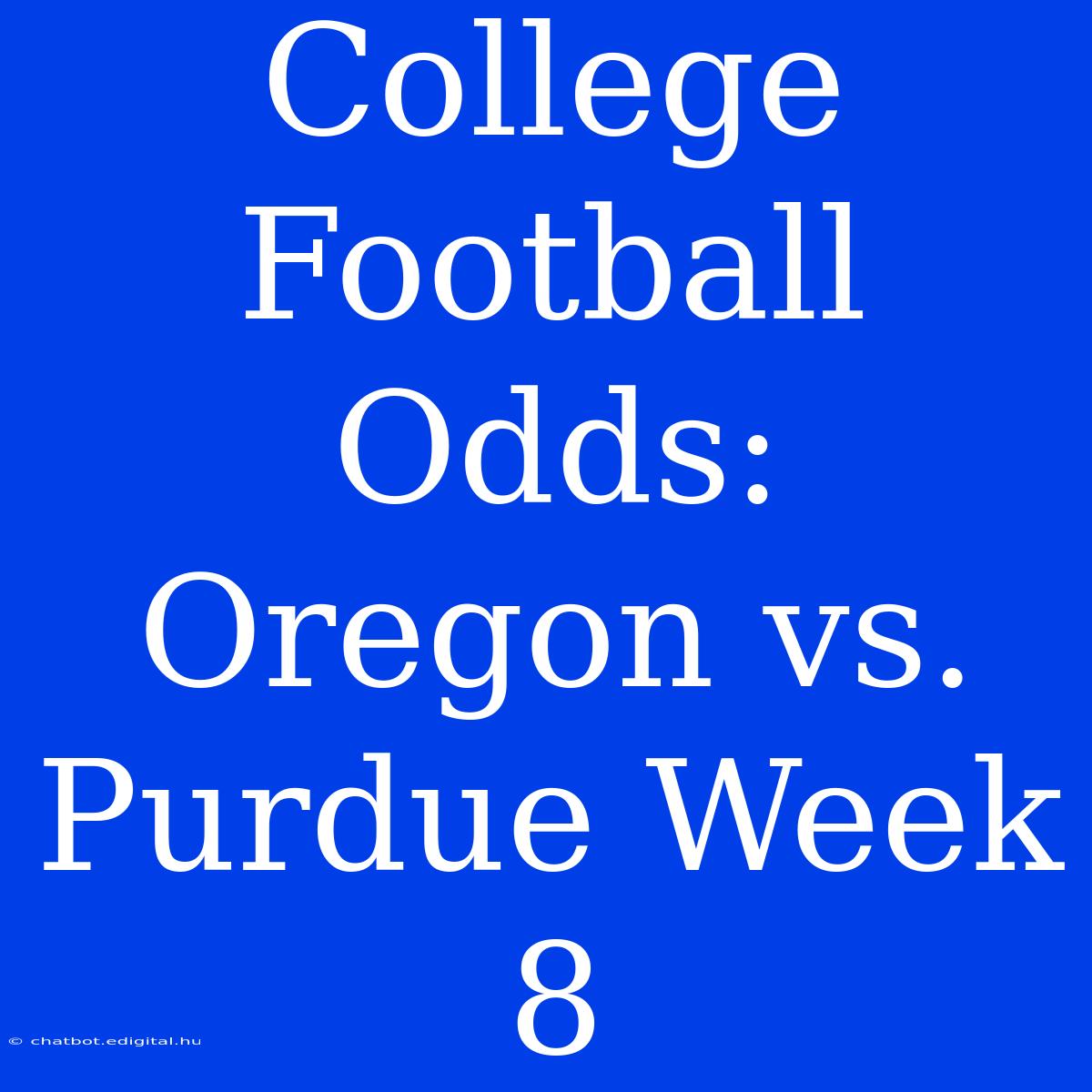 College Football Odds: Oregon Vs. Purdue Week 8