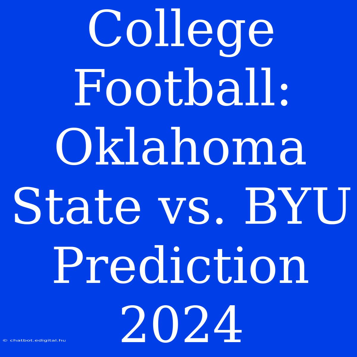 College Football: Oklahoma State Vs. BYU Prediction 2024 