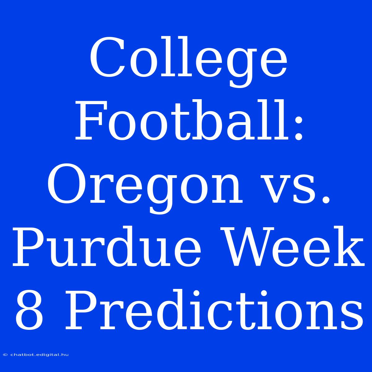 College Football: Oregon Vs. Purdue Week 8 Predictions