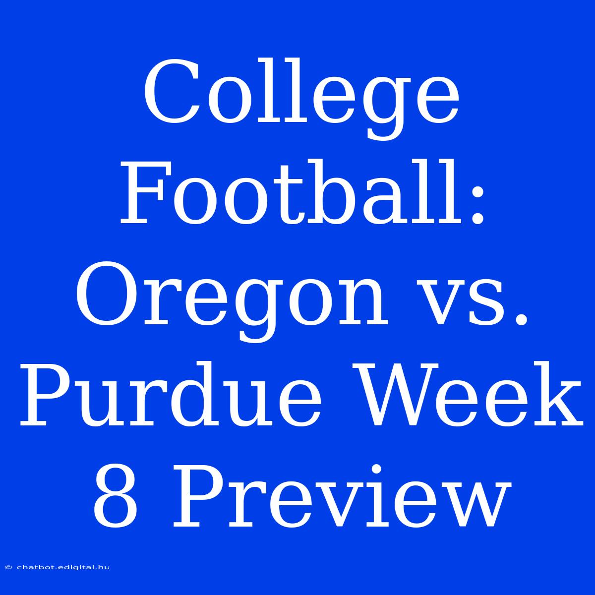 College Football: Oregon Vs. Purdue Week 8 Preview