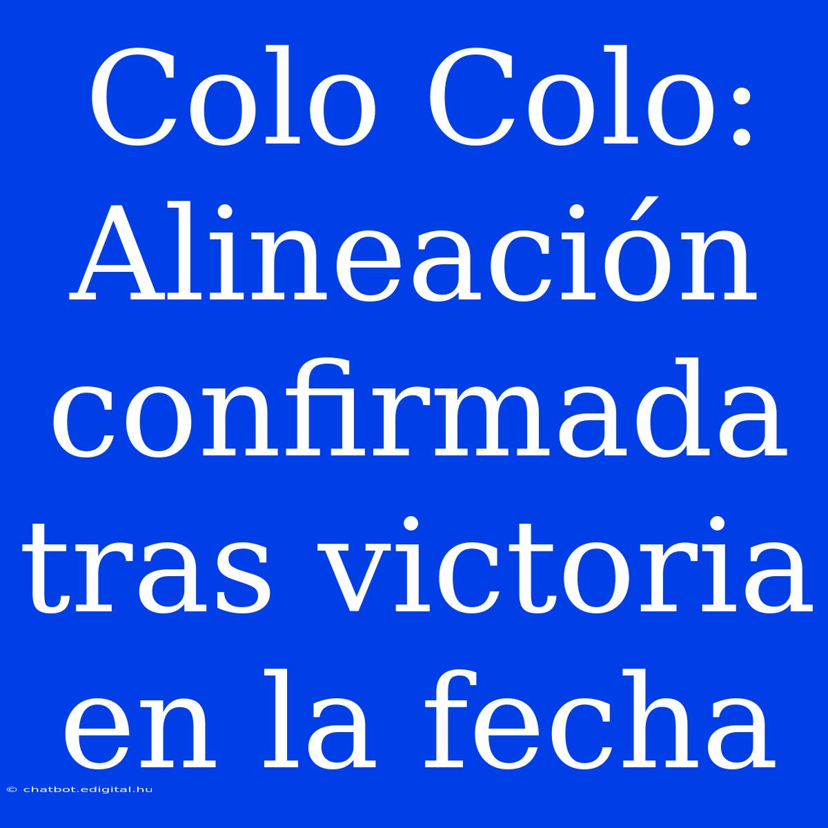 Colo Colo: Alineación Confirmada Tras Victoria En La Fecha