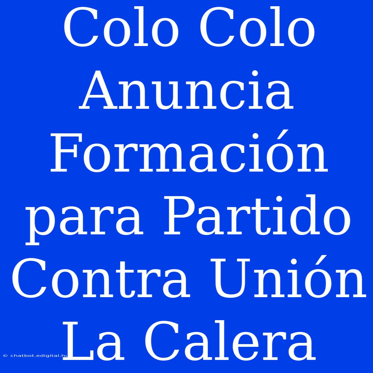 Colo Colo Anuncia Formación Para Partido Contra Unión La Calera