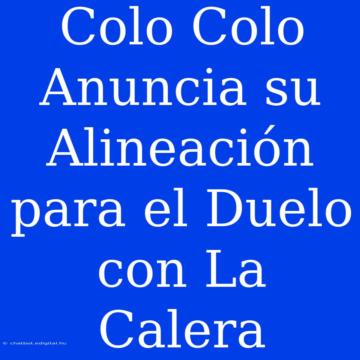 Colo Colo Anuncia Su Alineación Para El Duelo Con La Calera