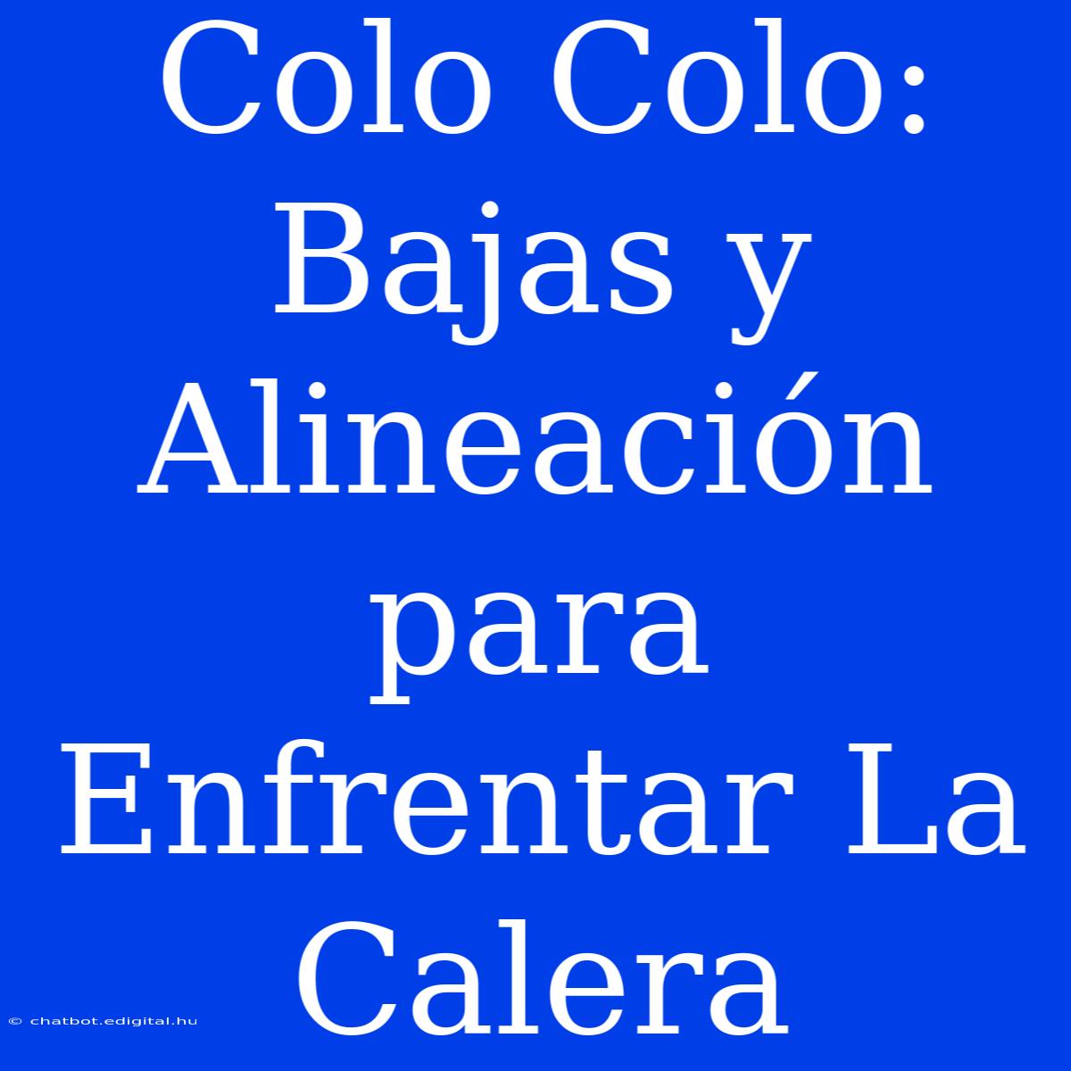 Colo Colo: Bajas Y Alineación Para Enfrentar La Calera