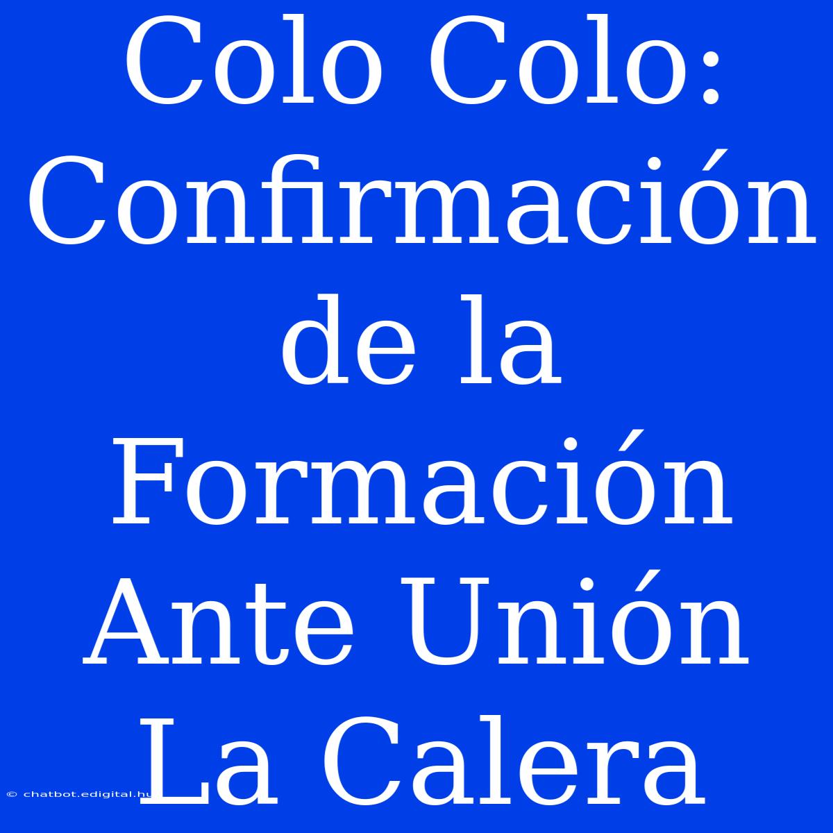 Colo Colo: Confirmación De La Formación Ante Unión La Calera