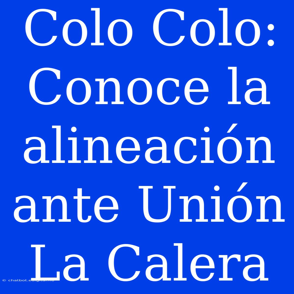 Colo Colo: Conoce La Alineación Ante Unión La Calera