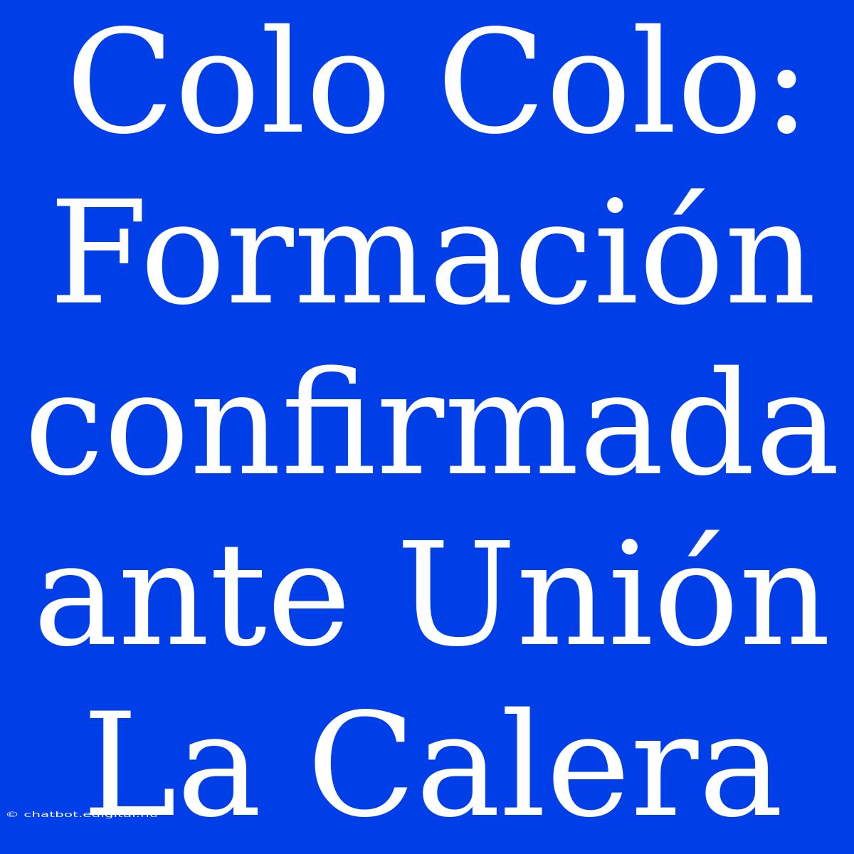 Colo Colo: Formación Confirmada Ante Unión La Calera