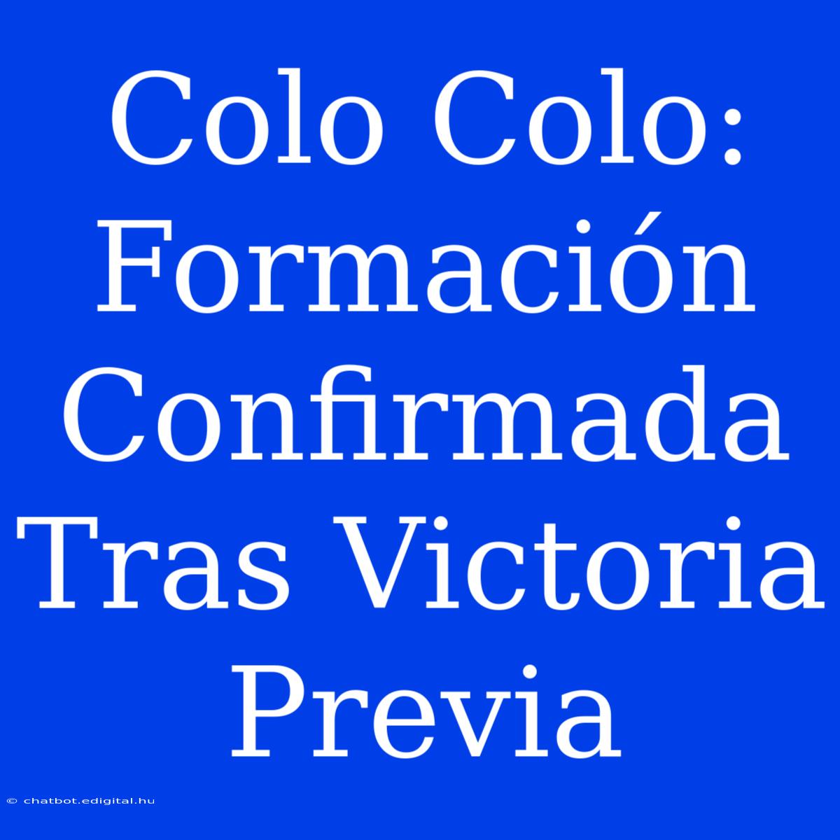 Colo Colo: Formación Confirmada Tras Victoria Previa